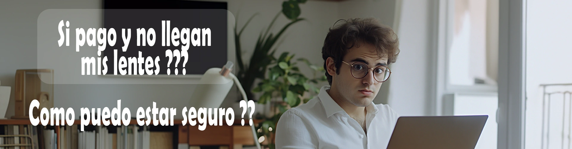 Si pago y no llegan Mis lentes, no te preocupes mas, ya no pagas anticipado